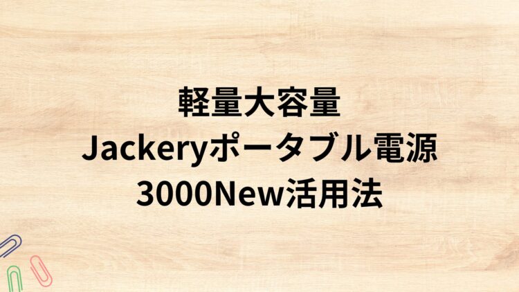 出典：イメージ：軽量大容量Jackeryポータブル電源3000New活用法